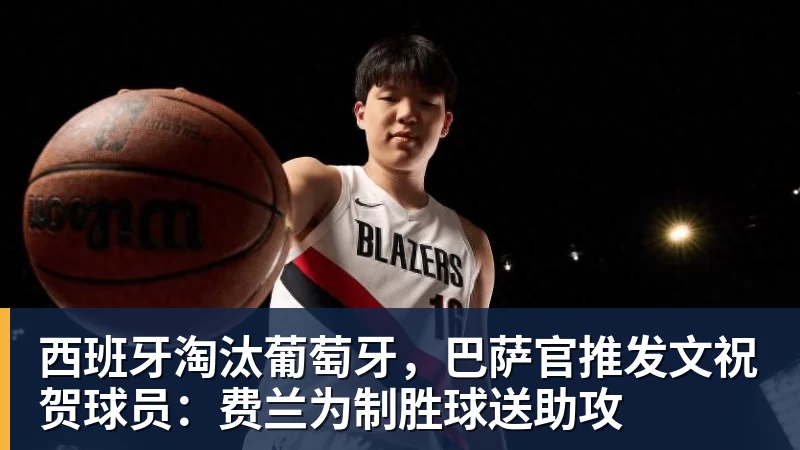 西班牙淘汰葡萄牙，巴萨官推发文祝贺球员：费兰为制胜球送助攻