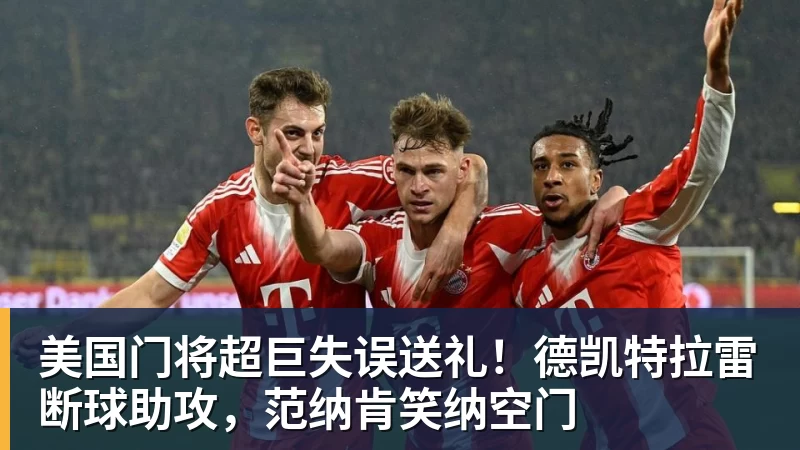 美国门将超巨失误送礼!德凯特拉雷断球助攻,范纳肯笑纳空门 - 爱游戏 - 中国一站式爱游戏体育服务官网
