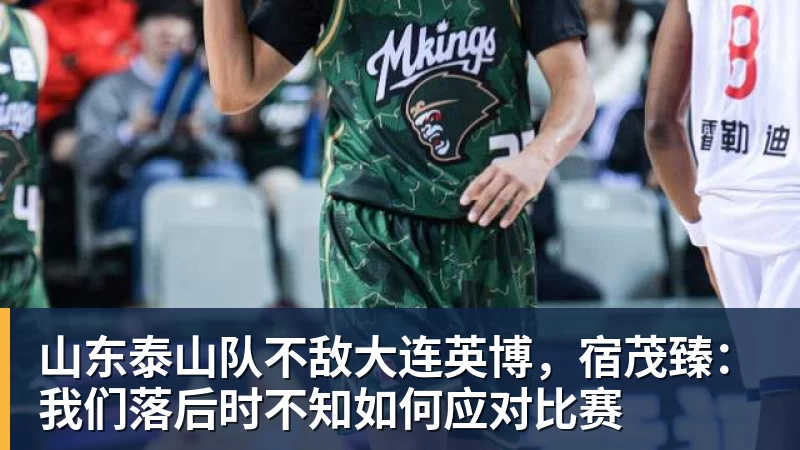 山东泰山队不敌大连英博，宿茂臻：我们落后时不知如何应对比赛