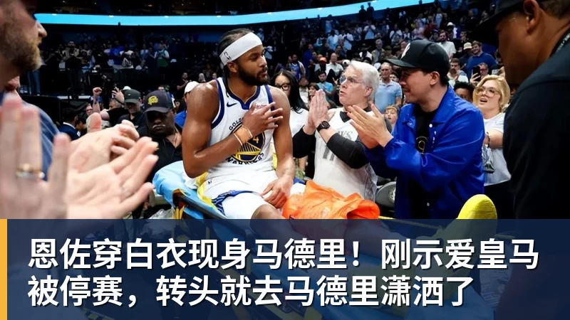 恩佐穿白衣现身马德里！刚示爱皇马被停赛，转头就去马德里潇洒了