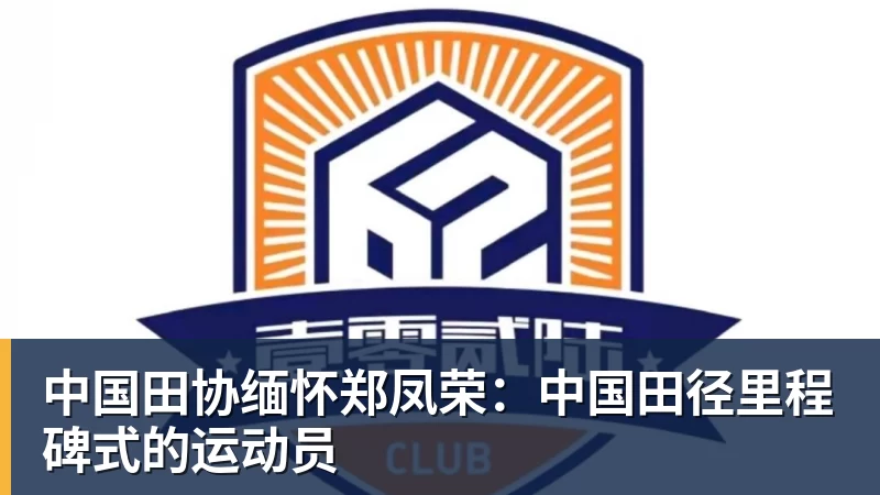 中国田协缅怀郑凤荣：中国田径里程碑式的运动员