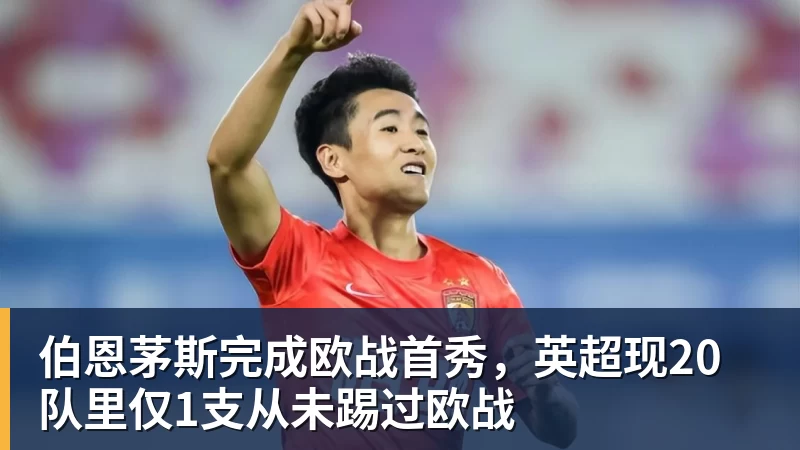 伯恩茅斯完成欧战首秀，英超现20队里仅1支从未踢过欧战