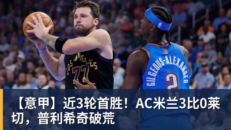 【意甲】近3轮首胜！AC米兰3比0莱切，普利希奇破荒