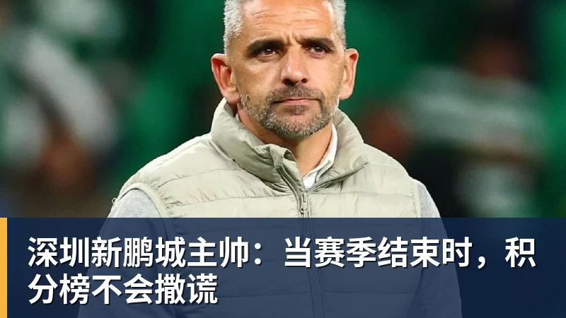 深圳新鹏城主帅：当赛季结束时，积分榜不会撒谎