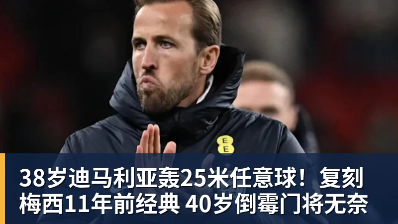 38岁迪马利亚轰25米任意球！复刻梅西11年前经典 40岁倒霉门将无奈