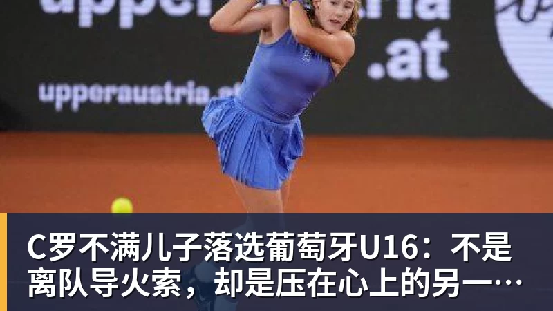 C罗不满儿子落选葡萄牙U16:不是离队导火索,却是压在心上的另一根刺
