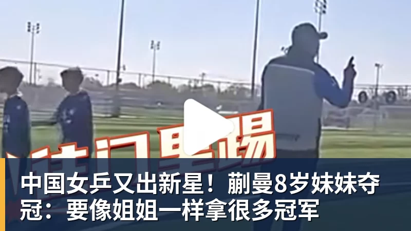 中国女乒又出新星!蒯曼8岁妹妹夺冠:要像姐姐一样拿很多冠军