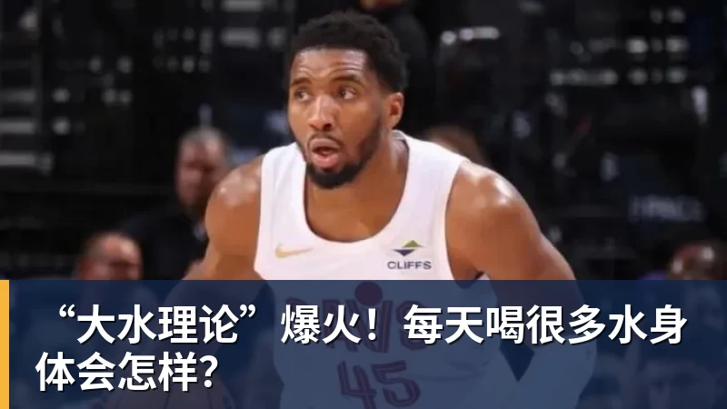 “大水理论”爆火!每天喝很多水身体会怎样?